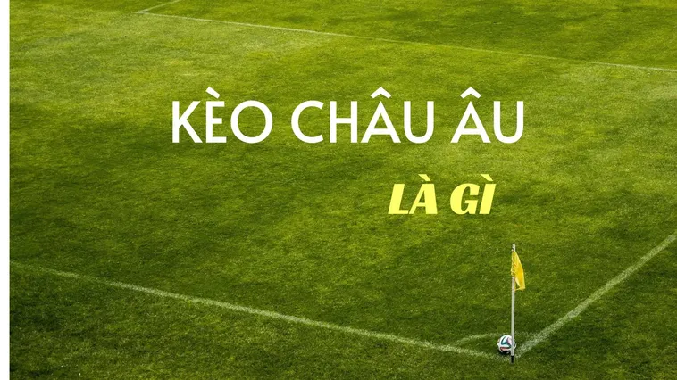 Khám Phá Kèo Châu Âu Và Cách Tính Xác Suất Thắng Lợi