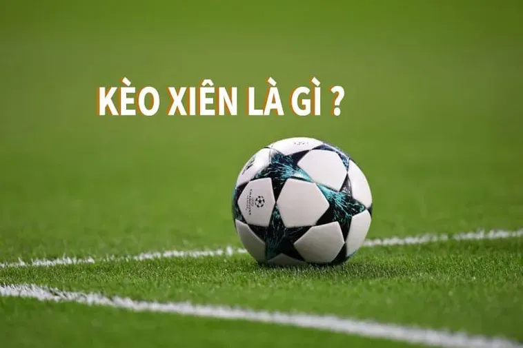 Phân Tích Kèo Xiên Trong Bóng Đá Và Phương Pháp Ghép Xiên Chuyên Nghiệp